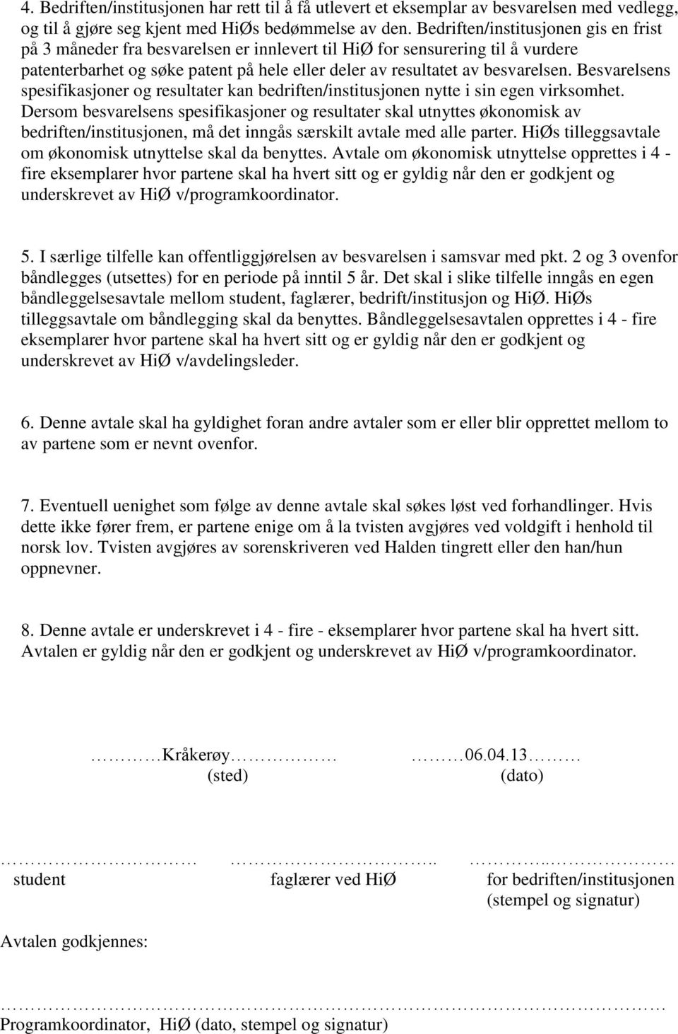 Besvarelsens spesifikasjoner og resultater kan bedriften/institusjonen nytte i sin egen virksomhet.