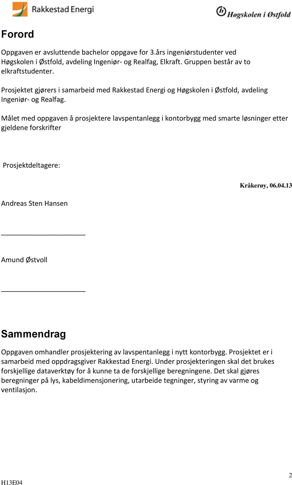 Målet med oppgaven å prosjektere lavspentanlegg i kontorbygg med smarte løsninger etter gjeldene forskrifter Prosjektdeltagere: Andreas Sten Hansen Kråkerøy, 06.04.