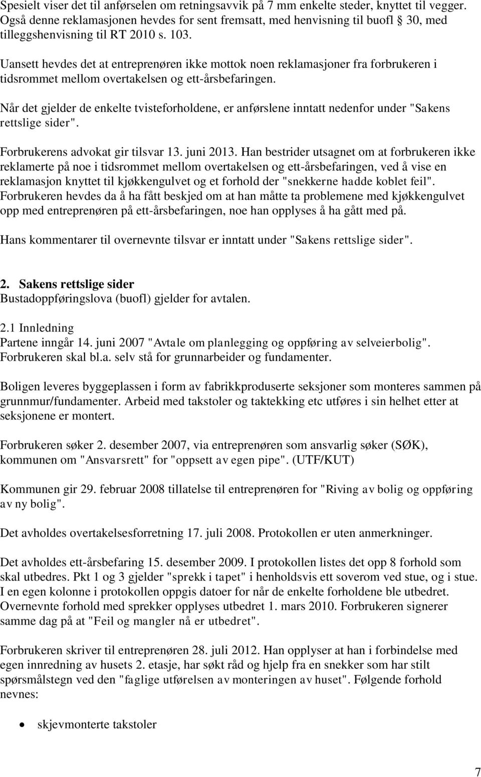 Uansett hevdes det at entreprenøren ikke mottok noen reklamasjoner fra forbrukeren i tidsrommet mellom overtakelsen og ett-årsbefaringen.