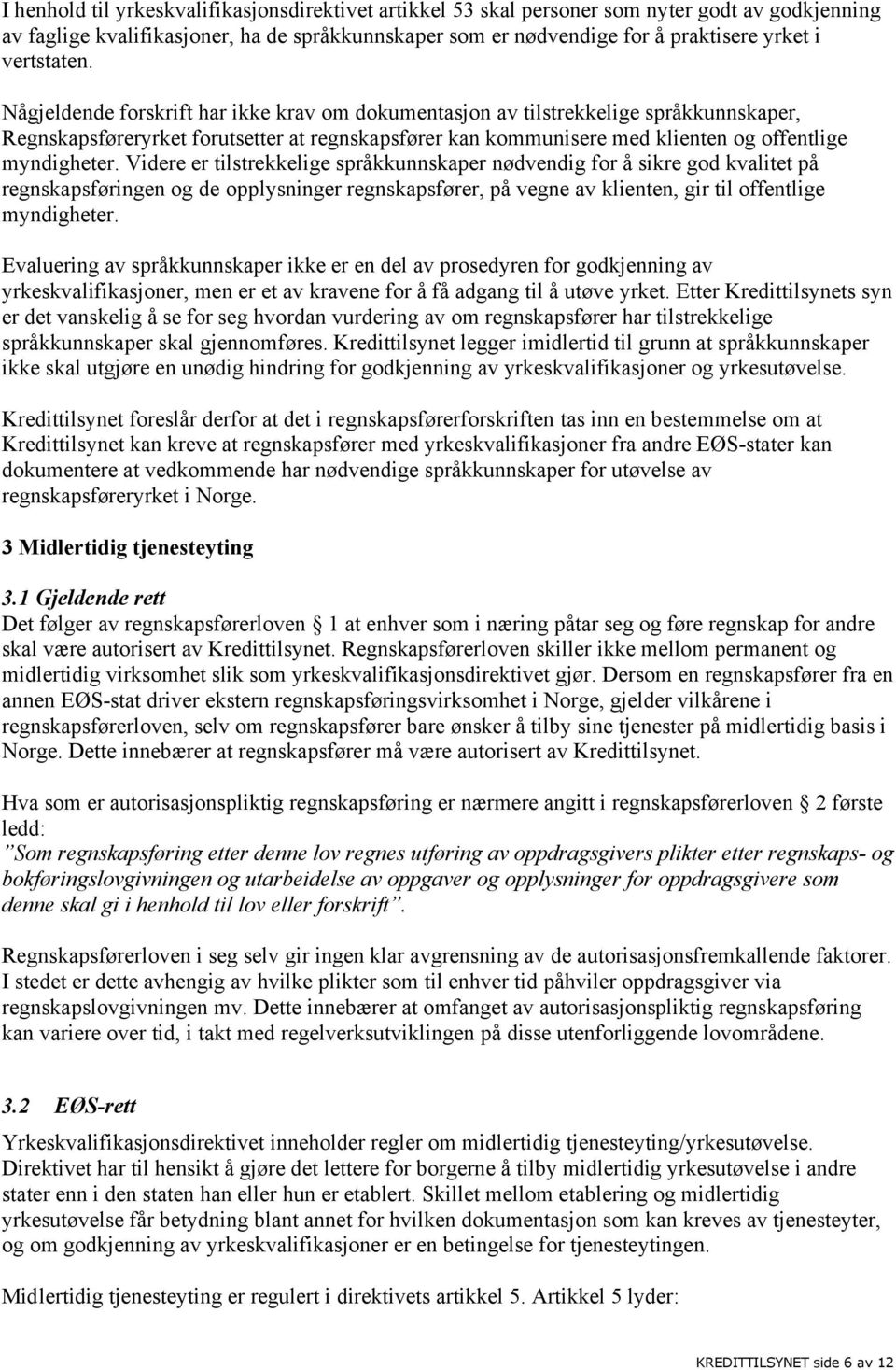 Någjeldende forskrift har ikke krav om dokumentasjon av tilstrekkelige språkkunnskaper, Regnskapsføreryrket forutsetter at regnskapsfører kan kommunisere med klienten og offentlige myndigheter.