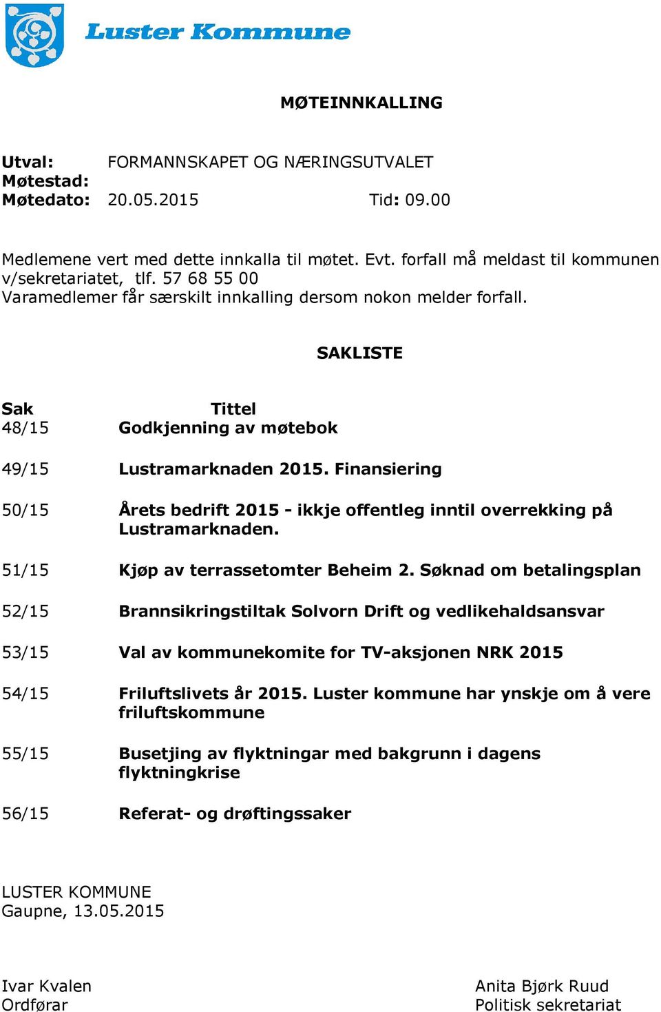 Finansiering 50/15 Årets bedrift 2015 - ikkje offentleg inntil overrekking på Lustramarknaden. 51/15 Kjøp av terrassetomter Beheim 2.