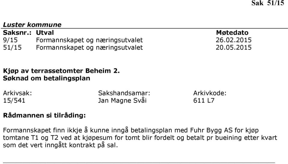 Søknad om betalingsplan 15/541 Jan Magne Svåi 611 L7 Formannskapet finn ikkje å kunne inngå