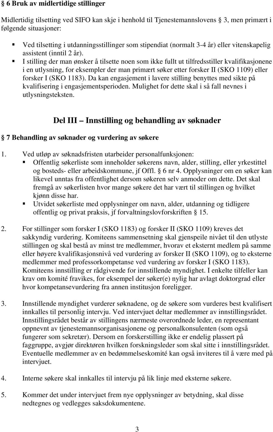 I stilling der man ønsker å tilsette noen som ikke fullt ut tilfredsstiller kvalifikasjonene i en utlysning, for eksempler der man primært søker etter forsker II (SKO 1109) eller forsker I (SKO 1183).