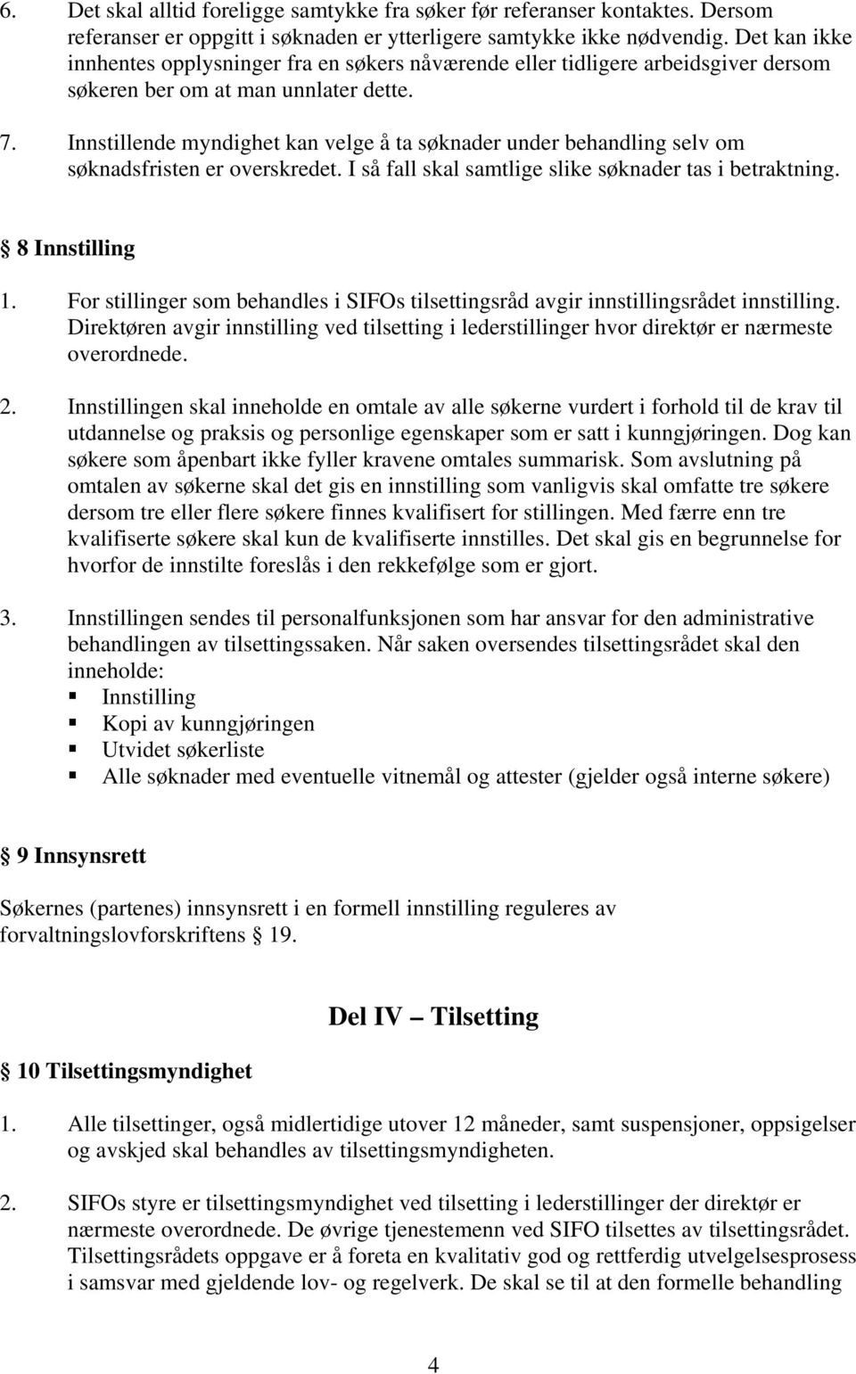 Innstillende myndighet kan velge å ta søknader under behandling selv om søknadsfristen er overskredet. I så fall skal samtlige slike søknader tas i betraktning. 8 Innstilling 1.