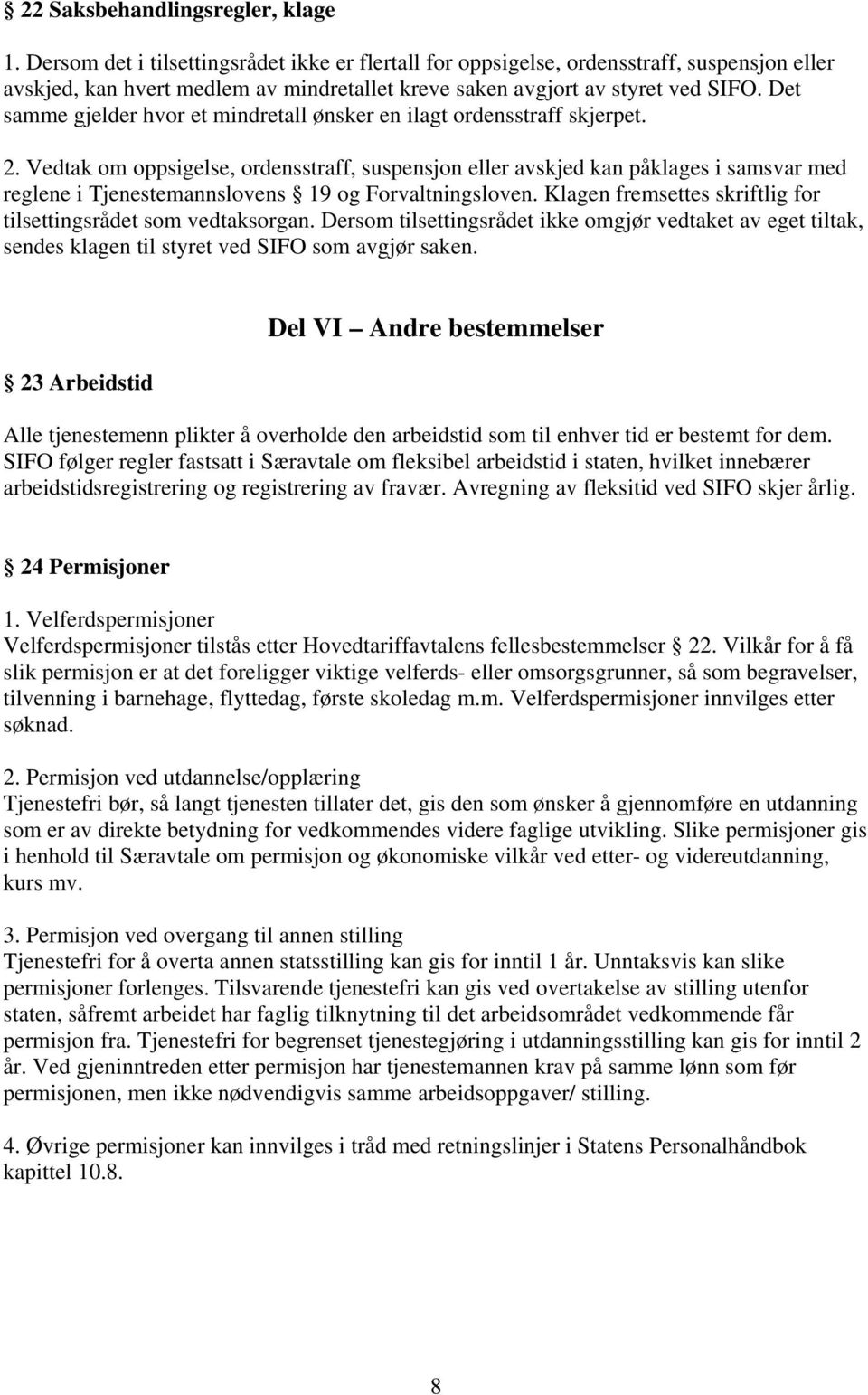 Det samme gjelder hvor et mindretall ønsker en ilagt ordensstraff skjerpet. 2.