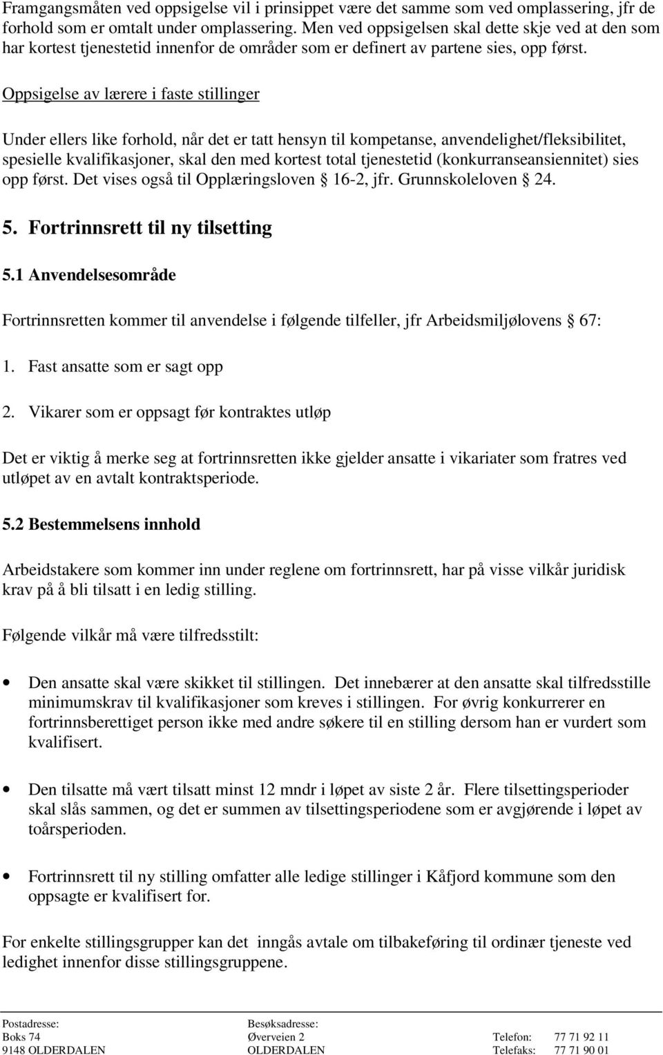 Oppsigelse av lærere i faste stillinger Under ellers like forhold, når det er tatt hensyn til kompetanse, anvendelighet/fleksibilitet, spesielle kvalifikasjoner, skal den med kortest total