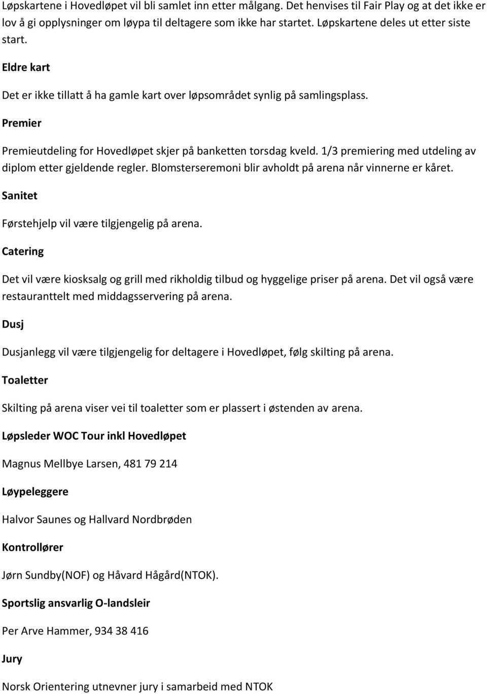 1/3 premiering med utdeling av diplom etter gjeldende regler. Blomsterseremoni blir avholdt på arena når vinnerne er kåret. Sanitet Førstehjelp vil være tilgjengelig på arena.