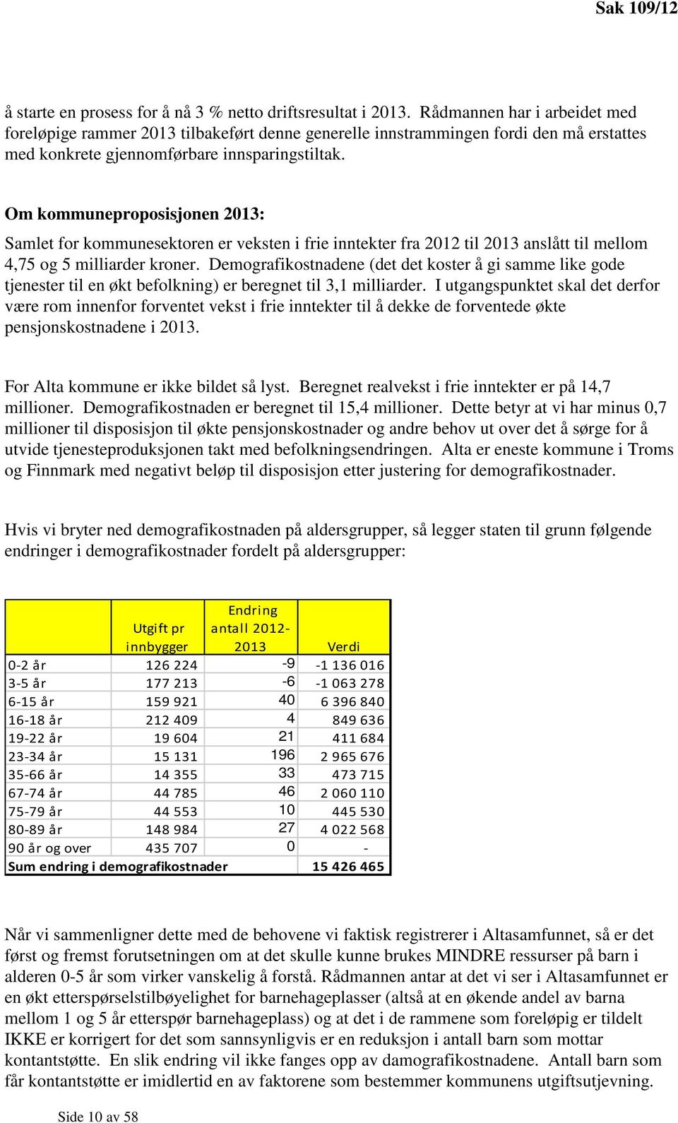 Om kommuneproposisjonen 2013: Samlet for kommunesektoren er veksten i frie inntekter fra 2012 til 2013 anslått til mellom 4,75 og 5 milliarder kroner.