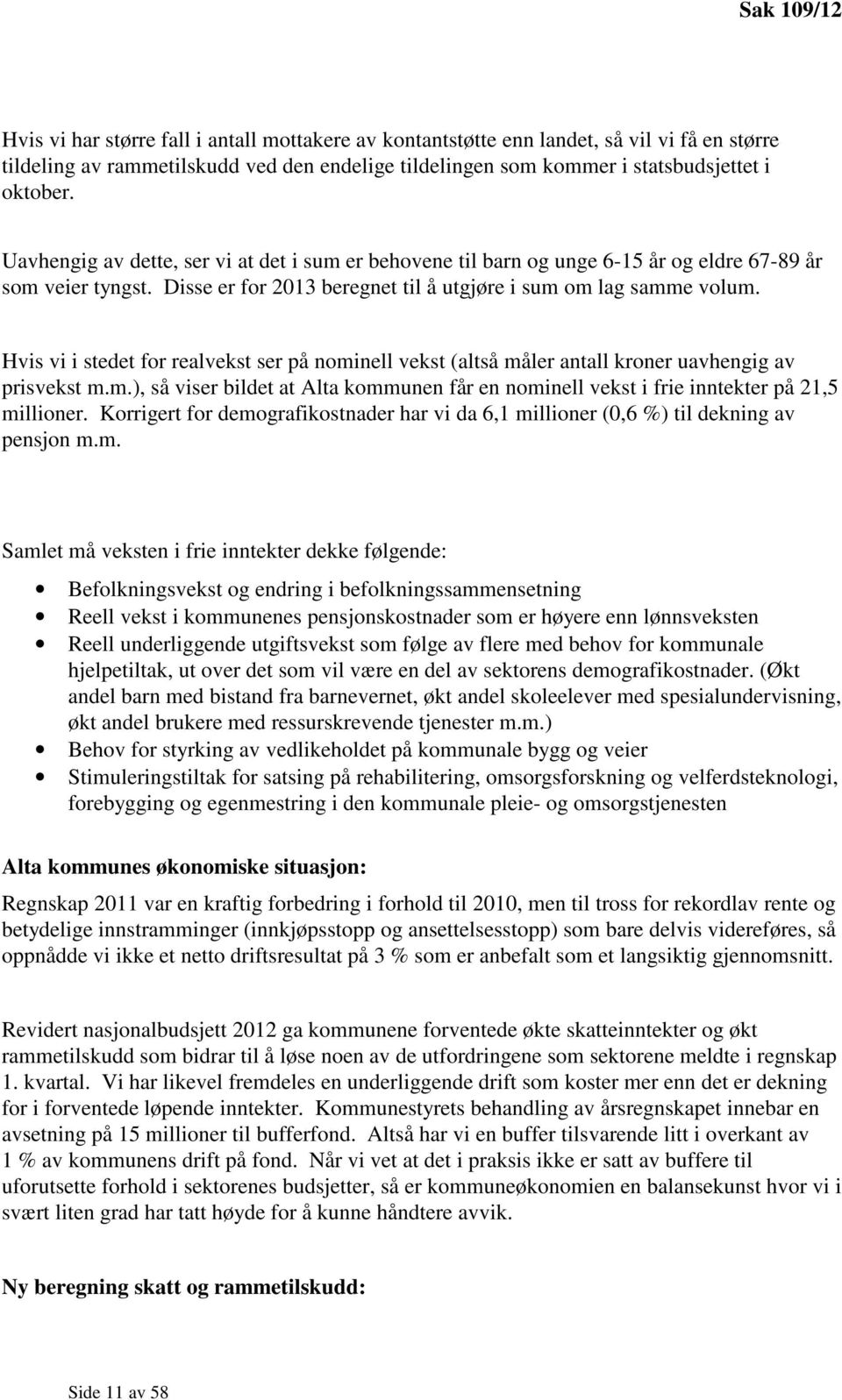 Hvis vi i stedet for realvekst ser på nominell vekst (altså måler antall kroner uavhengig av prisvekst m.m.), så viser bildet at Alta kommunen får en nominell vekst i frie inntekter på 21,5 millioner.