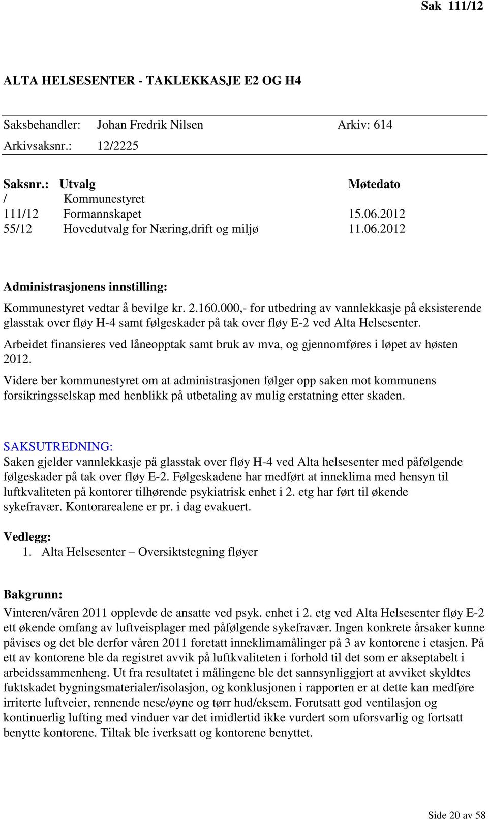 000,- for utbedring av vannlekkasje på eksisterende glasstak over fløy H-4 samt følgeskader på tak over fløy E-2 ved Alta Helsesenter.