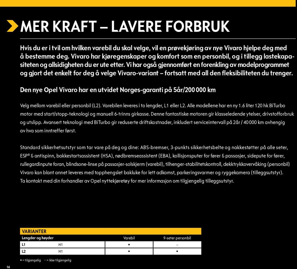 Vi har også gjennomført en forenkling av modelprogrammet og gjort det enkelt for deg å velge Vivaro-variant fortsatt med all den fleksibiliteten du trenger.