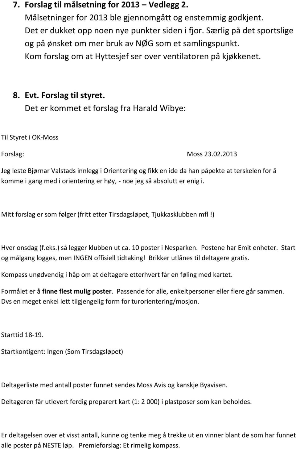 Det er kommet et forslag fra Harald Wibye: Til Styret i OK-Moss Forslag: Moss 23.02.