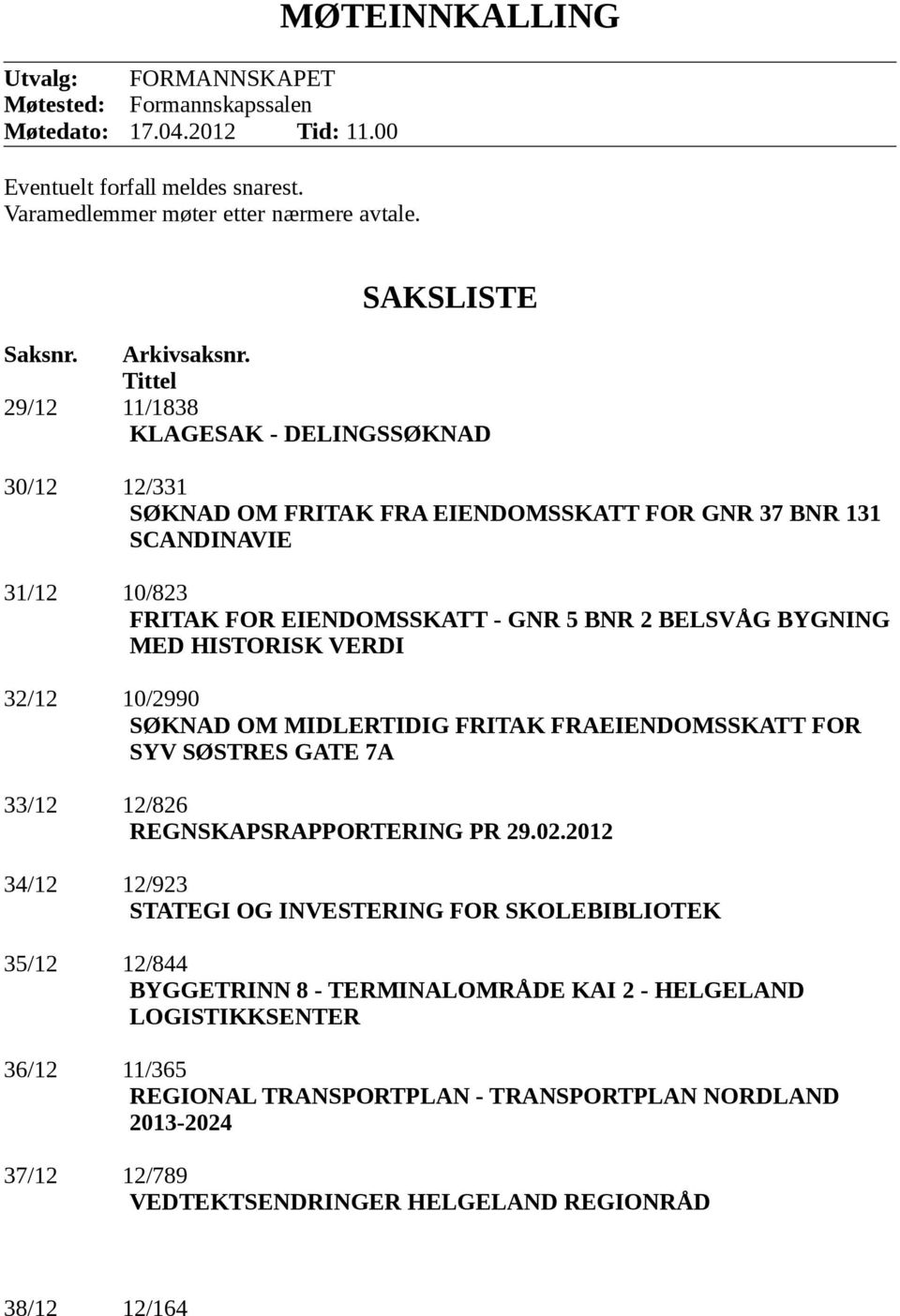 Tittel 11/1838 KLAGESAK - DELINGSSØKNAD 30/12 12/331 SØKNAD OM FRITAK FRA EIENDOMSSKATT FOR GNR 37 BNR 131 SCANDINAVIE 31/12 10/823 FRITAK FOR EIENDOMSSKATT - GNR 5 BNR 2 BELSVÅG BYGNING MED