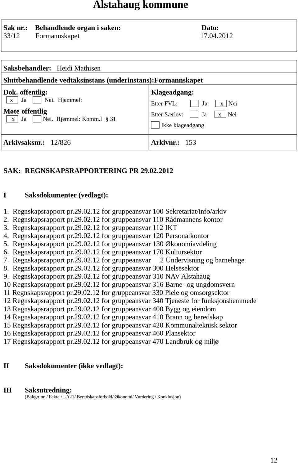 2012 I Saksdokumenter (vedlagt): 1. Regnskapsrapport pr.29.02.12 for gruppeansvar 100 Sekretariat/info/arkiv 2. Regnskapsrapport pr.29.02.12 for gruppeansvar 110 Rådmannens kontor 3.