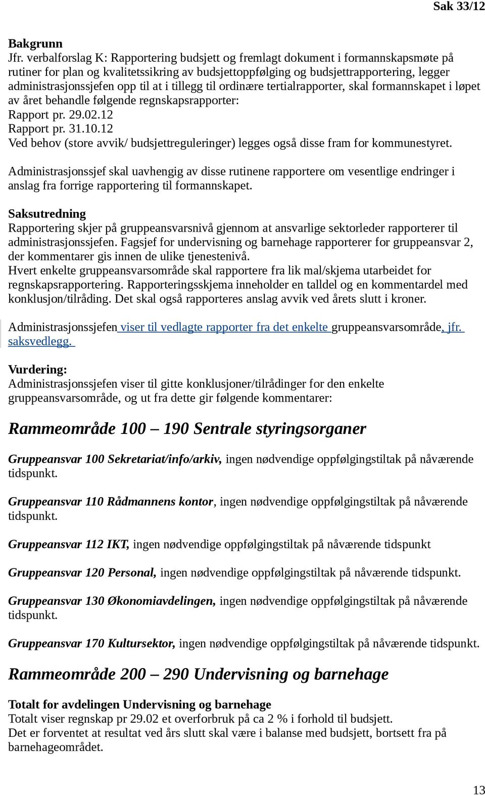 til at i tillegg til ordinære tertialrapporter, skal formannskapet i løpet av året behandle følgende regnskapsrapporter: Rapport pr. 29.02.12 Rapport pr. 31.10.