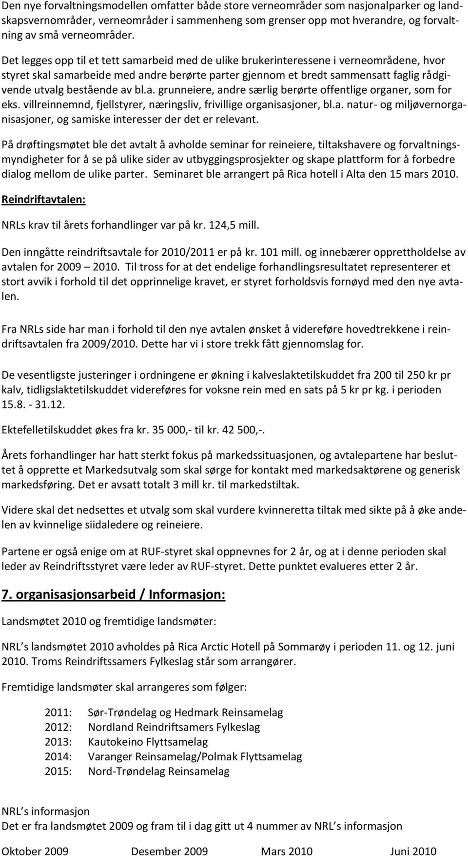 bestående av bl.a. grunneiere, andre særlig berørte offentlige organer, som for eks. villreinnemnd, fjellstyrer, næringsliv, frivillige organisasjoner, bl.a. natur- og miljøvernorganisasjoner, og samiske interesser der det er relevant.