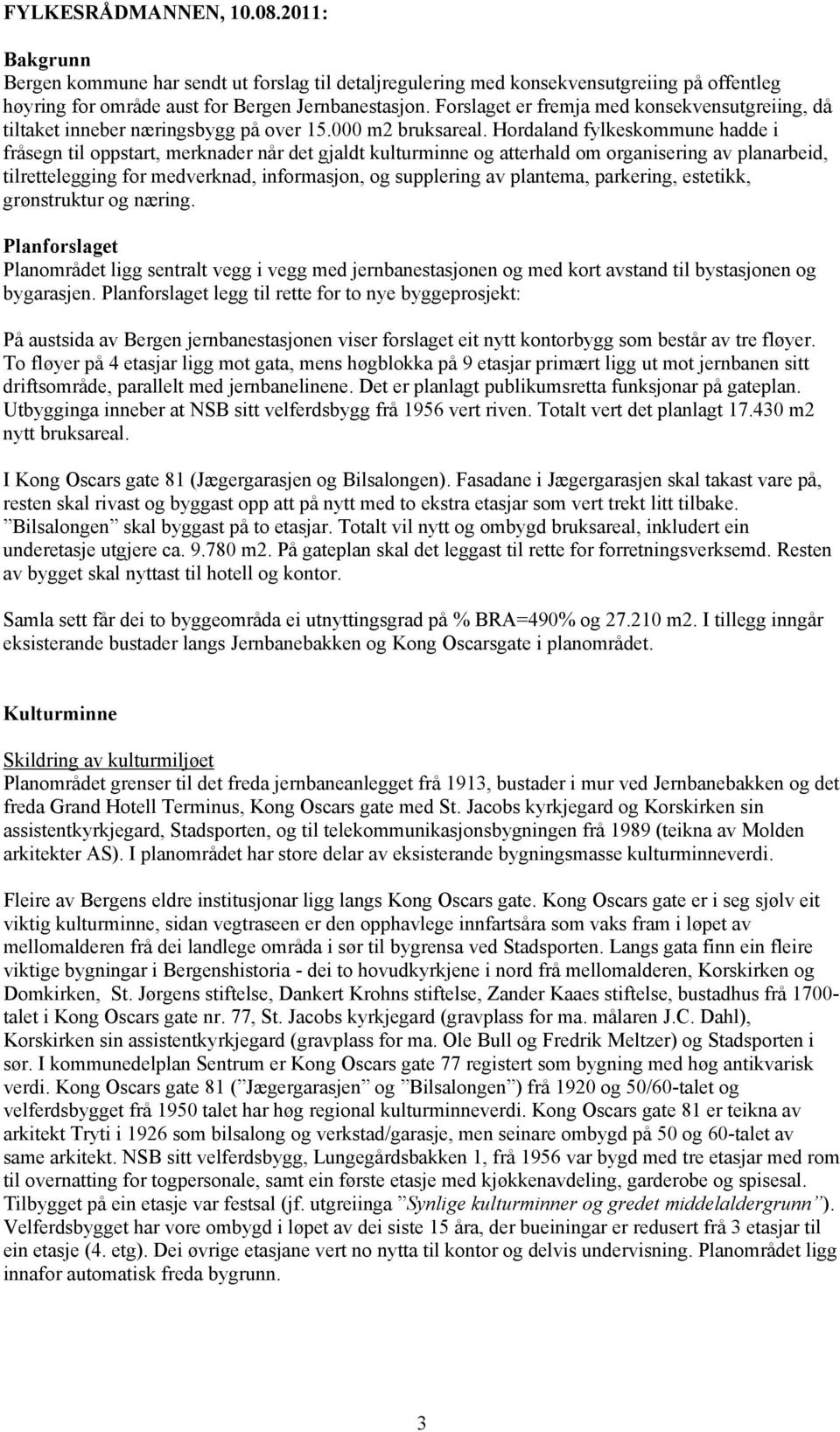 Hordaland fylkeskommune hadde i fråsegn til oppstart, merknader når det gjaldt kulturminne og atterhald om organisering av planarbeid, tilrettelegging for medverknad, informasjon, og supplering av