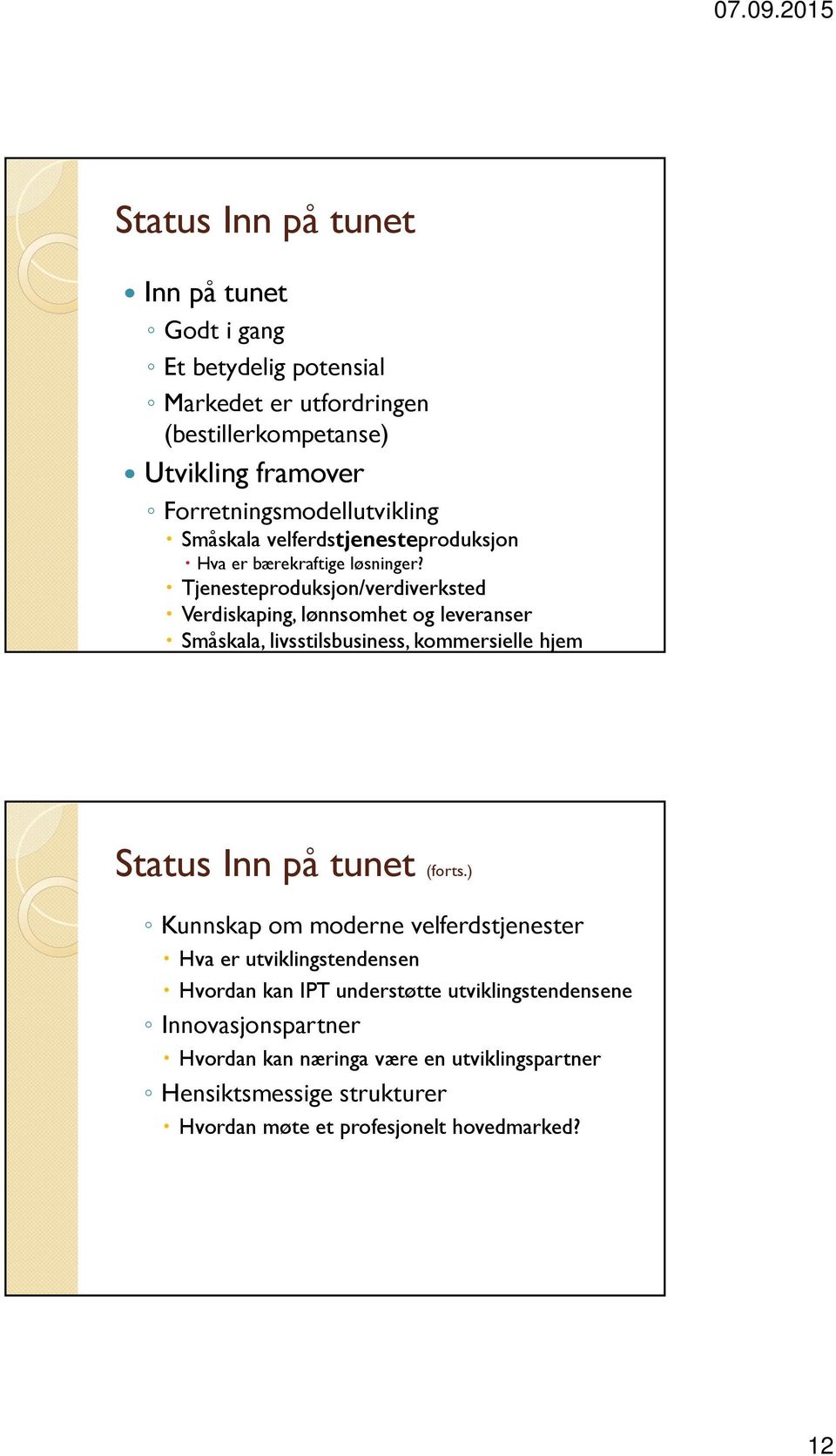 Tjenesteproduksjon/verdiverksted Verdiskaping, lønnsomhet og leveranser Småskala, livsstilsbusiness, kommersielle hjem Status Inn på tunet (forts.