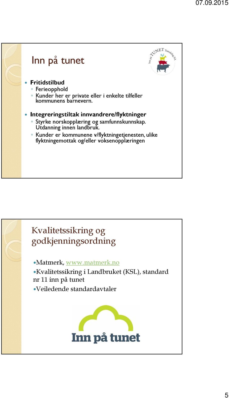 Kunder er kommunene v/flyktningetjenesten, ulike flyktningemottak og/eller voksenopplæringen Kvalitetssikring og