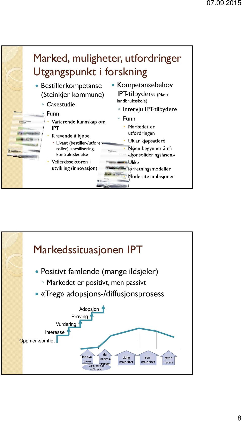 Markedet er utfordringen Uklar kjøpsatferd Noen begynner å nå «konsolideringsfasen» Ulike forretningsmodeller Moderate ambisjoner Markedssituasjonen IPT Positivt famlende (mange ildsjeler)