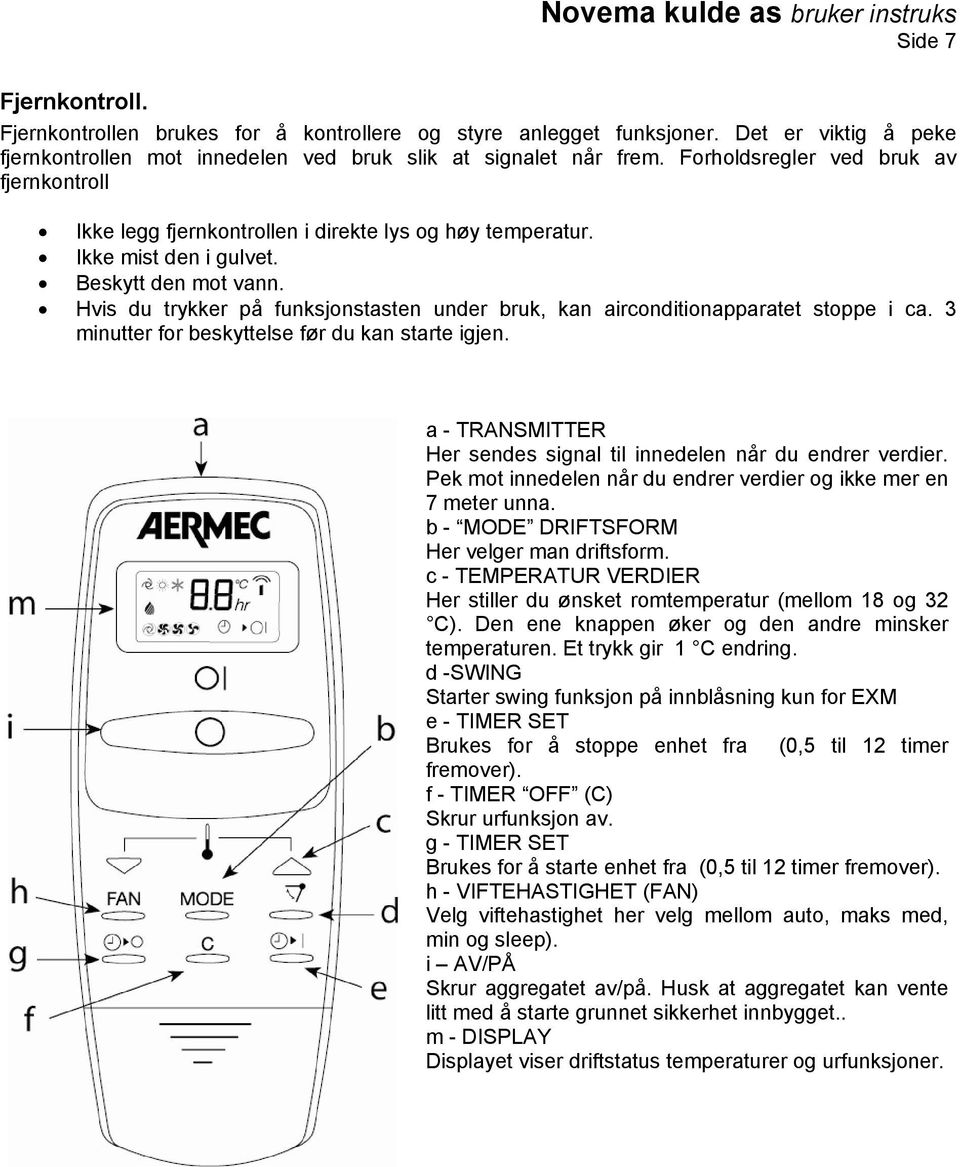 Ikke mist den i gulvet. Beskytt den mot vann. Hvis du trykker på funksjonstasten under bruk, kan airconditionapparatet stoppe i ca. 3 minutter for beskyttelse før du kan starte igjen.