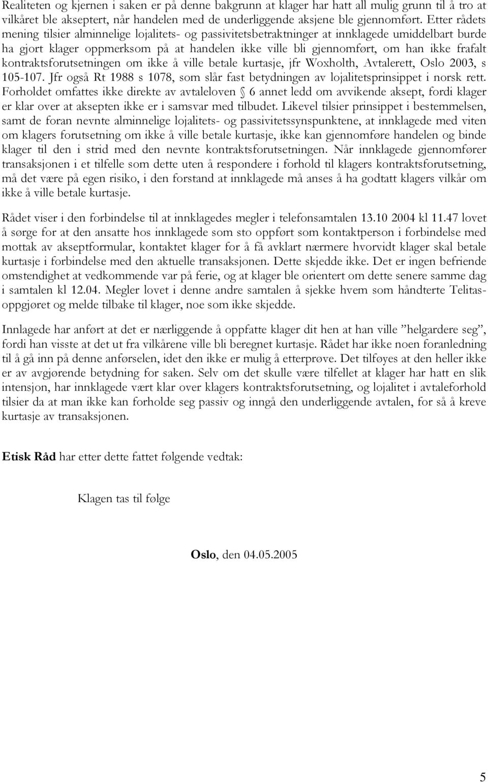 frafalt kontraktsforutsetningen om ikke å ville betale kurtasje, jfr Woxholth, Avtalerett, Oslo 2003, s 105-107.