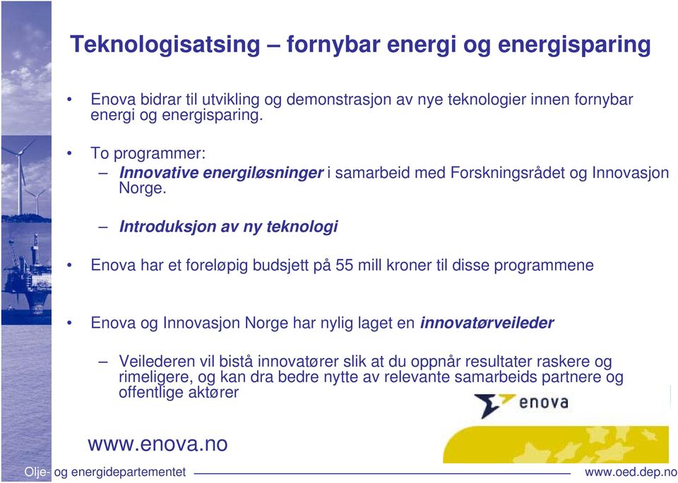 Introduksjon av ny teknologi Enova har et foreløpig budsjett på 55 mill kroner til disse programmene Enova og Innovasjon Norge har nylig laget en