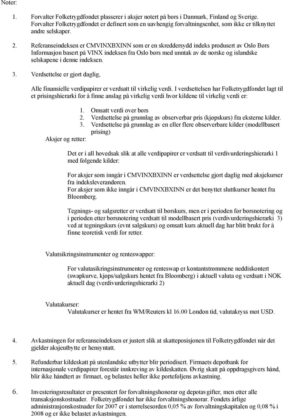 en er CMVINXBXINN som er en skreddersydd indeks produsert av Oslo Børs Informasjon basert på VINX indeksen fra Oslo børs med unntak av de norske og islandske selskapene i denne indeksen. 3.