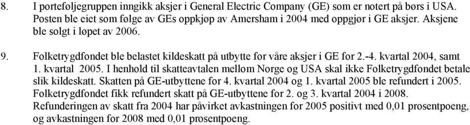 I henhold til skatteavtalen mellom Norge og USA skal ikke Folketrygdfondet betale slik kildeskatt. Skatten på GE-utbyttene for 4. kvartal 2004 og 1. kvartal 2005 ble refundert i 2005.