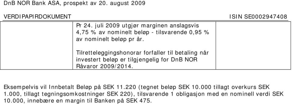 Eksempelvis vil Innbetalt Beløp på SEK 11.220 (tegnet beløp SEK 10.000 tillagt overkurs SEK 1.