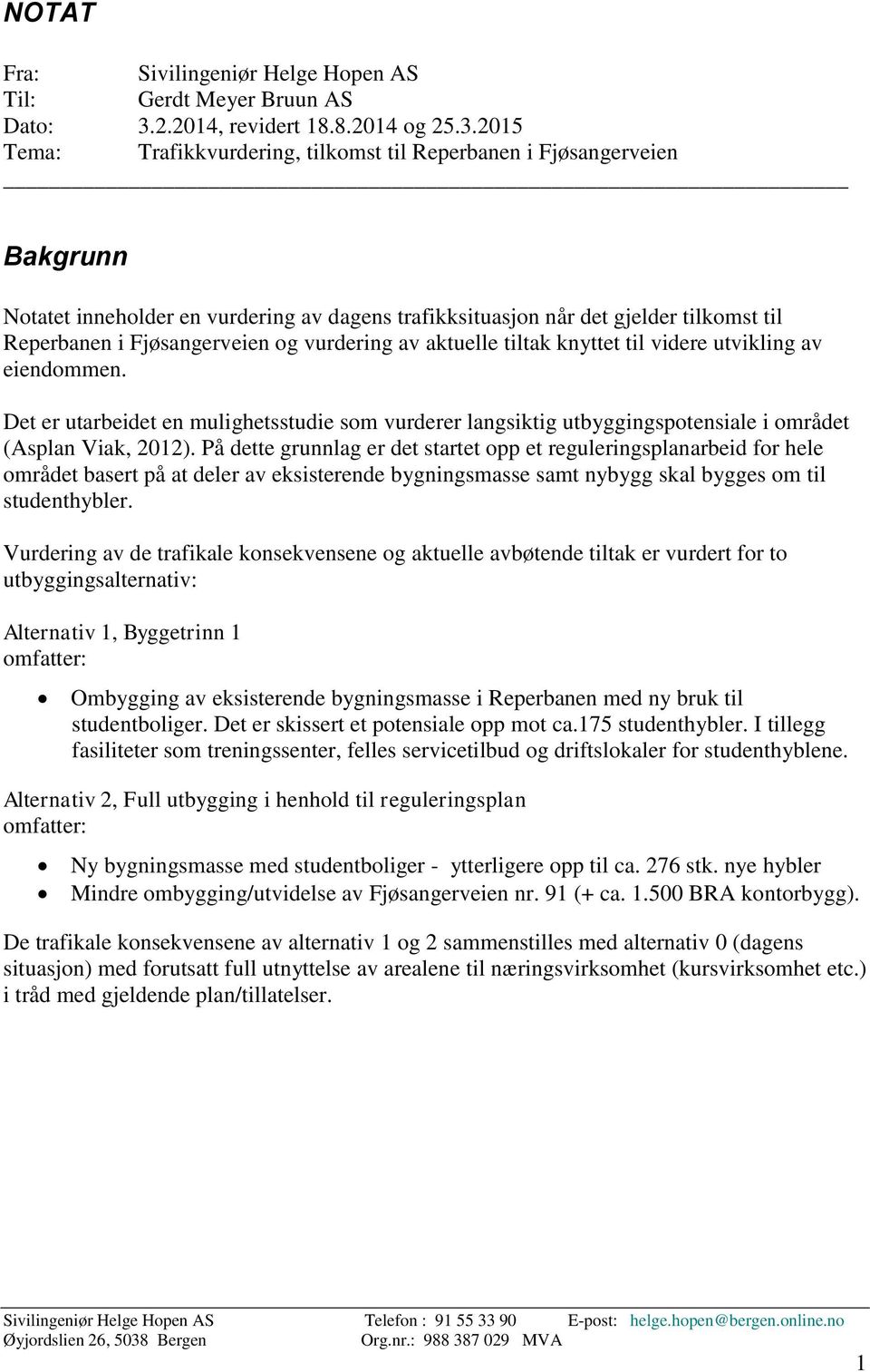 2015 Tema: Trafikkvurdering, tilkomst til Reperbanen i Fjøsangerveien Bakgrunn Notatet inneholder en vurdering av dagens trafikksituasjon når det gjelder tilkomst til Reperbanen i Fjøsangerveien og