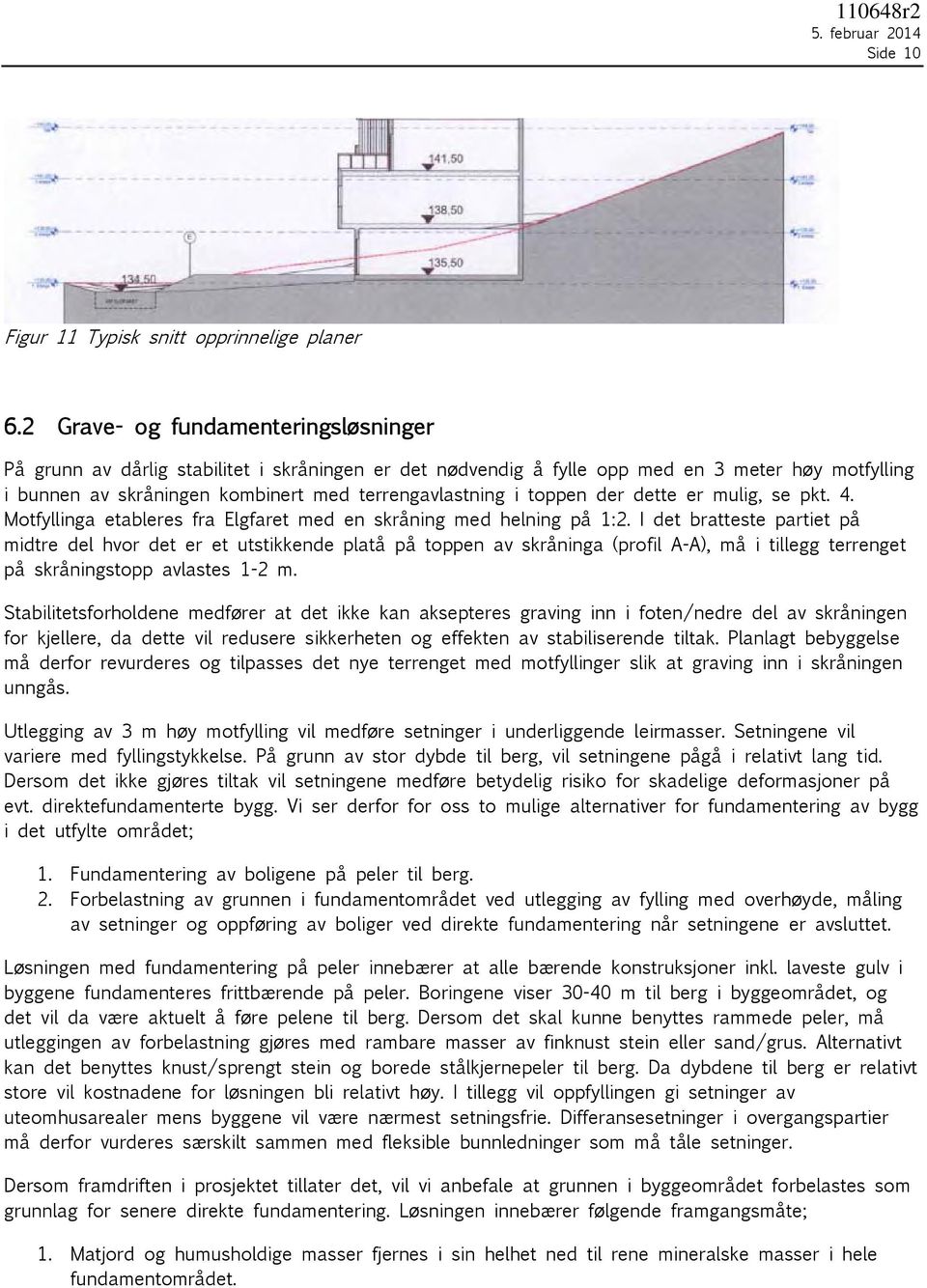 toppen der dette er mulig, se pkt. 4. Motfyllinga etableres fra Elgfaret med en skråning med helning på 1:2.