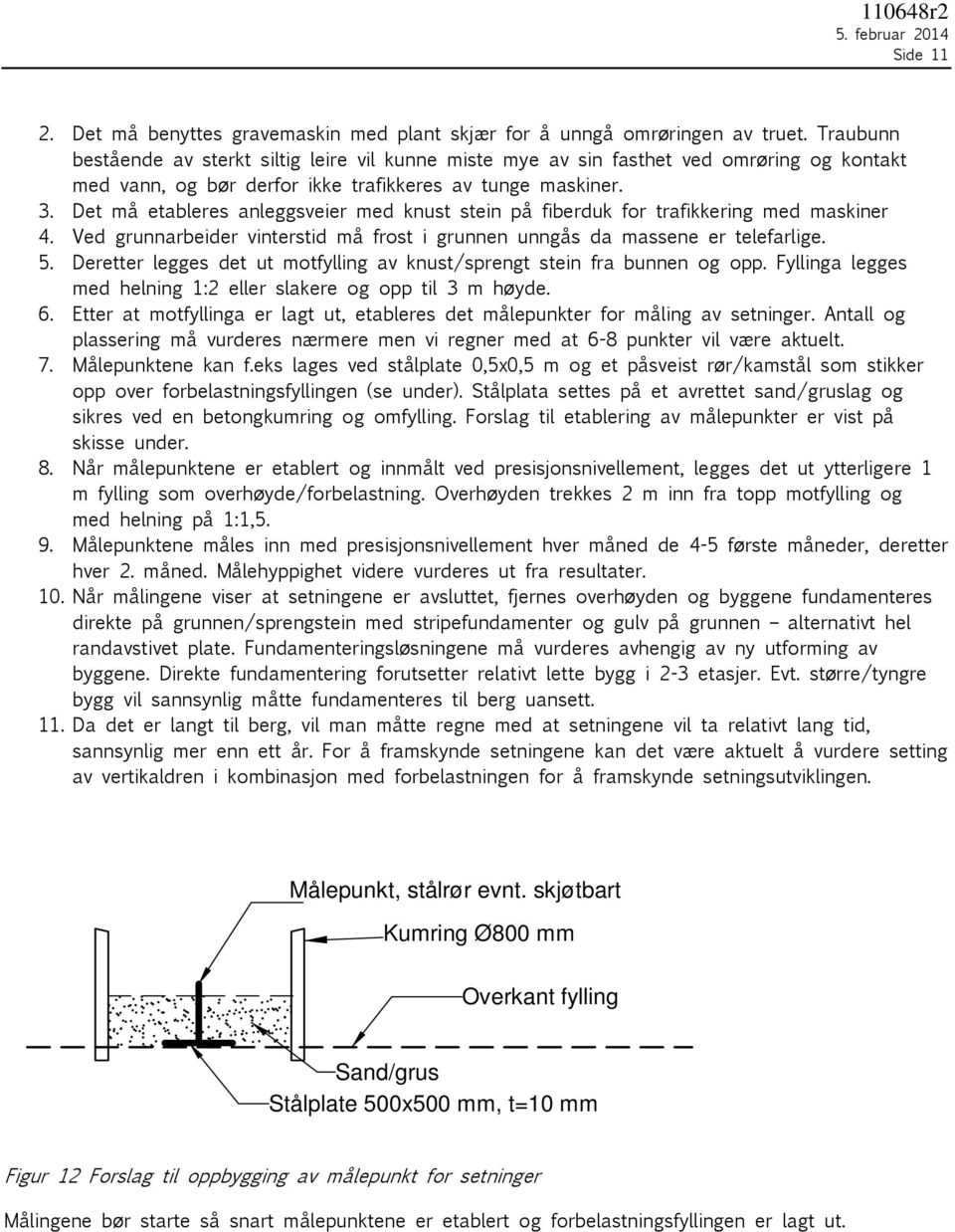 Det må etableres anleggsveier med knust stein på fiberduk for trafikkering med maskiner 4. Ved grunnarbeider vinterstid må frost i grunnen unngås da massene er telefarlige. 5.