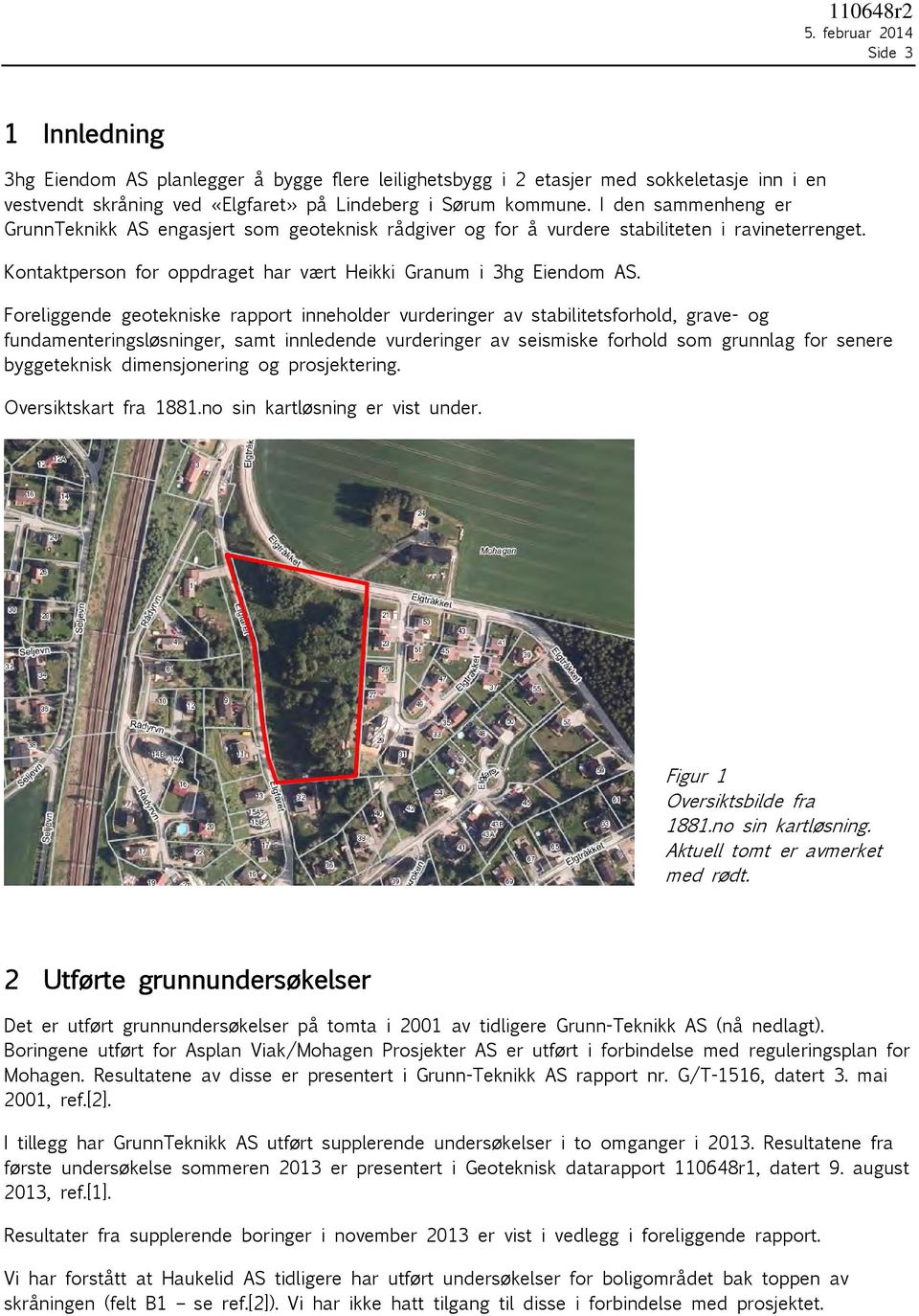 I den sammenheng er GrunnTeknikk AS engasjert som geoteknisk rådgiver og for å vurdere stabiliteten i ravineterrenget. Kontaktperson for oppdraget har vært Heikki Granum i 3hg Eiendom AS.