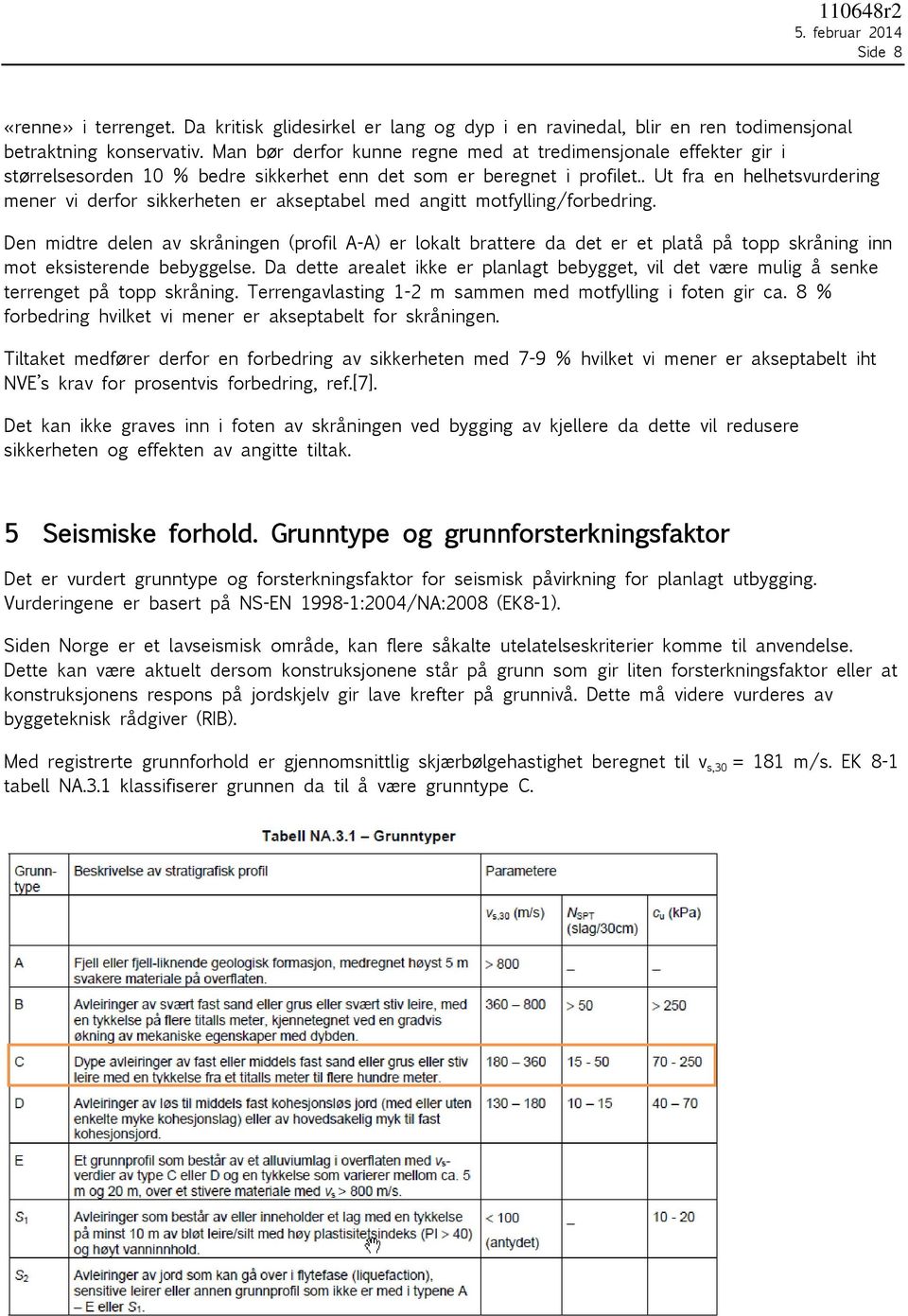 . Ut fra en helhetsvurdering mener vi derfor sikkerheten er akseptabel med angitt motfylling/forbedring.