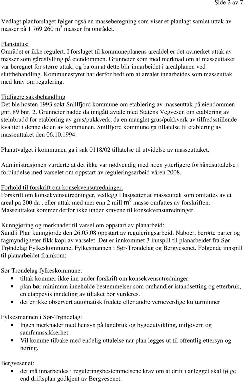 Grunneier kom med merknad om at masseuttaket var beregnet for større uttak, og ba om at dette blir innarbeidet i arealplanen ved sluttbehandling.