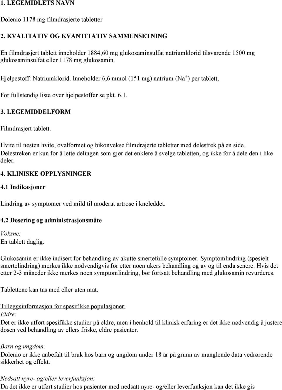 Hjelpestoff: Natriumklorid. Inneholder 6,6 mmol (151 mg) natrium (Na + ) per tablett, For fullstendig liste over hjelpestoffer se pkt. 6.1. 3. LEGEMIDDELFORM Filmdrasjert tablett.