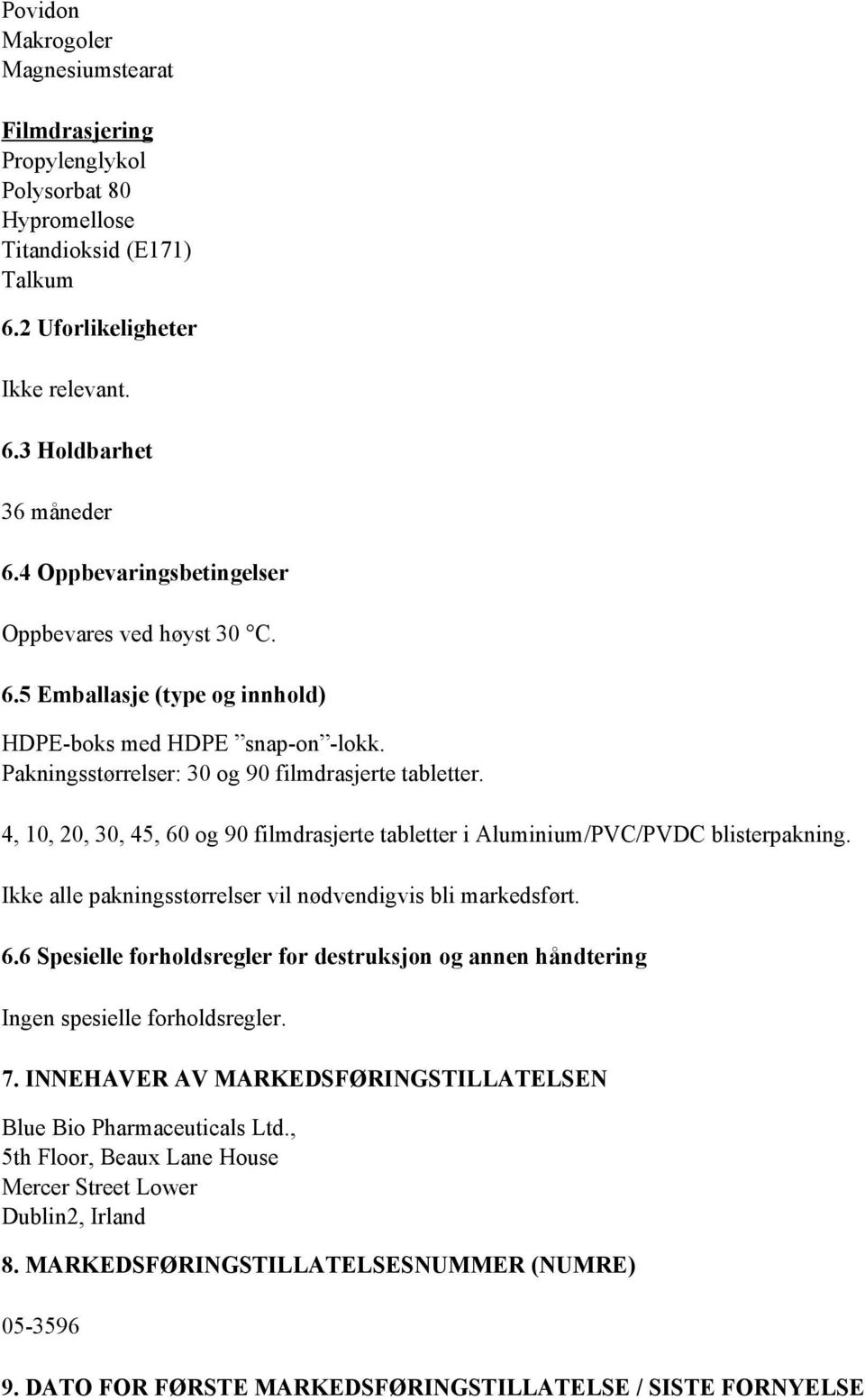 4, 10, 20, 30, 45, 60 og 90 filmdrasjerte tabletter i Aluminium/PVC/PVDC blisterpakning. Ikke alle pakningsstørrelser vil nødvendigvis bli markedsført. 6.6 Spesielle forholdsregler for destruksjon og annen håndtering Ingen spesielle forholdsregler.