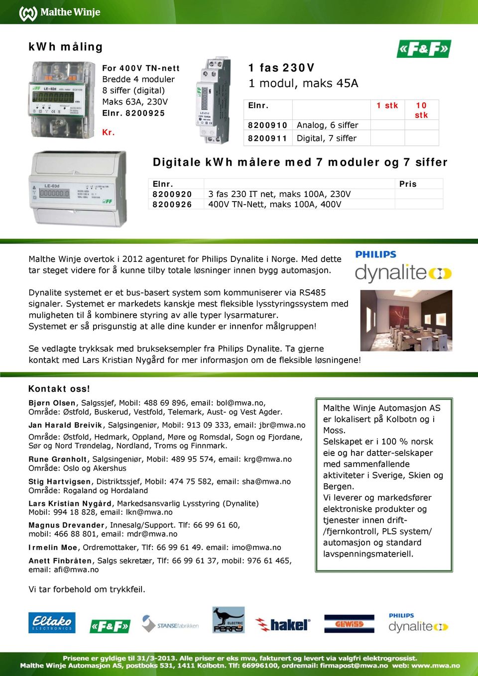 8200920 3 fas 230 IT net, maks 100A, 230V 8200926 400V TN-Nett, maks 100A, 400V Pris Malthe Winje overtok i 2012 agenturet for Philips Dynalite i Norge.