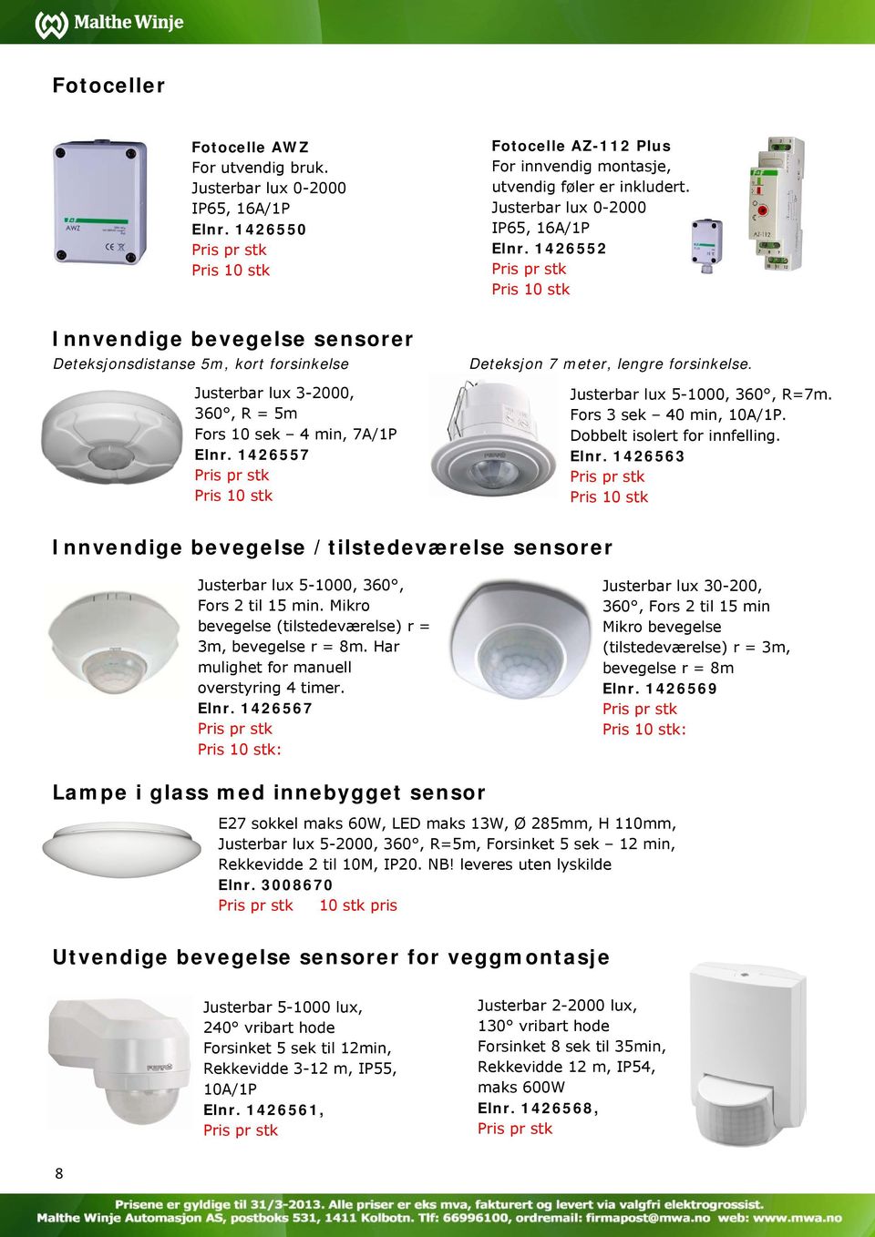 1426557 Deteksjon 7 meter, lengre forsinkelse. Justerbar lux 5-1000, 360, R=7m. Fors 3 sek 40 min, 10A/1P. Dobbelt isolert for innfelling. Elnr.