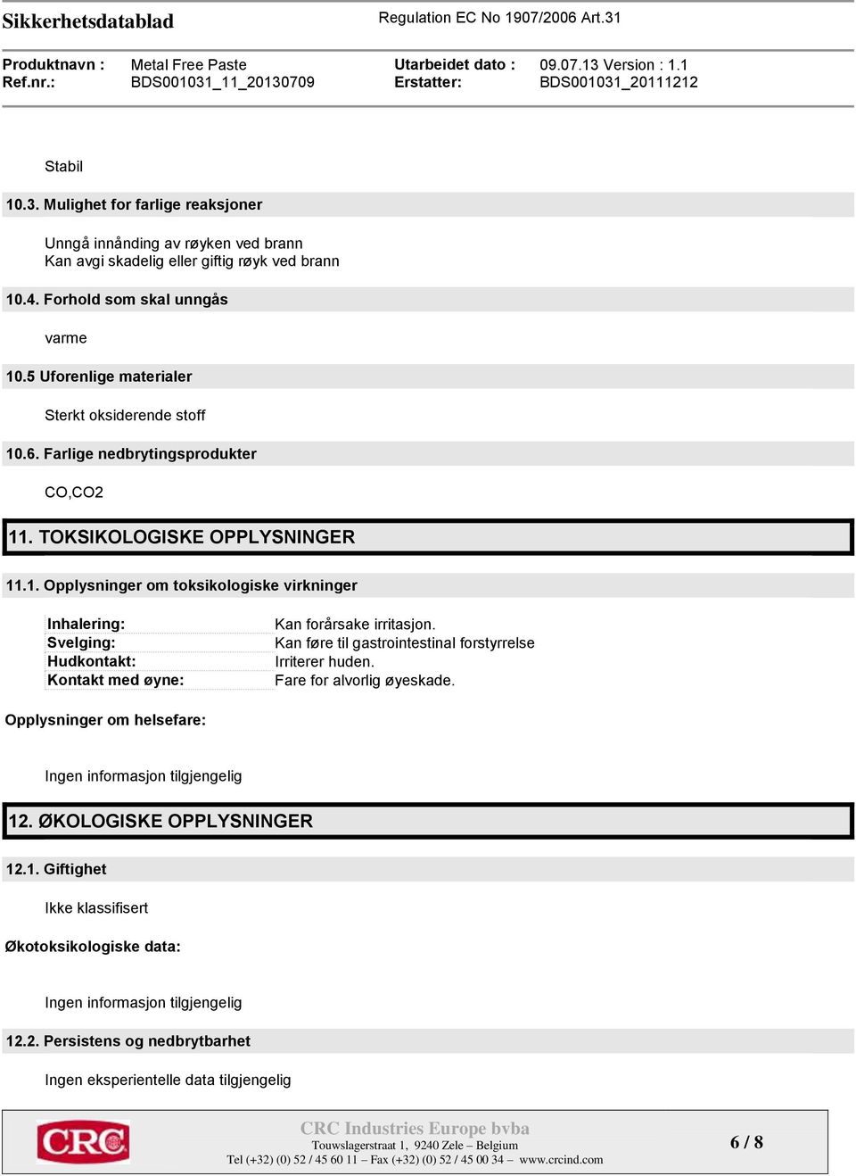 Kan føre til gastrointestinal forstyrrelse Irriterer huden. Fare for alvorlig øyeskade. Opplysninger om helsefare: Ingen informasjon tilgjengelig 12