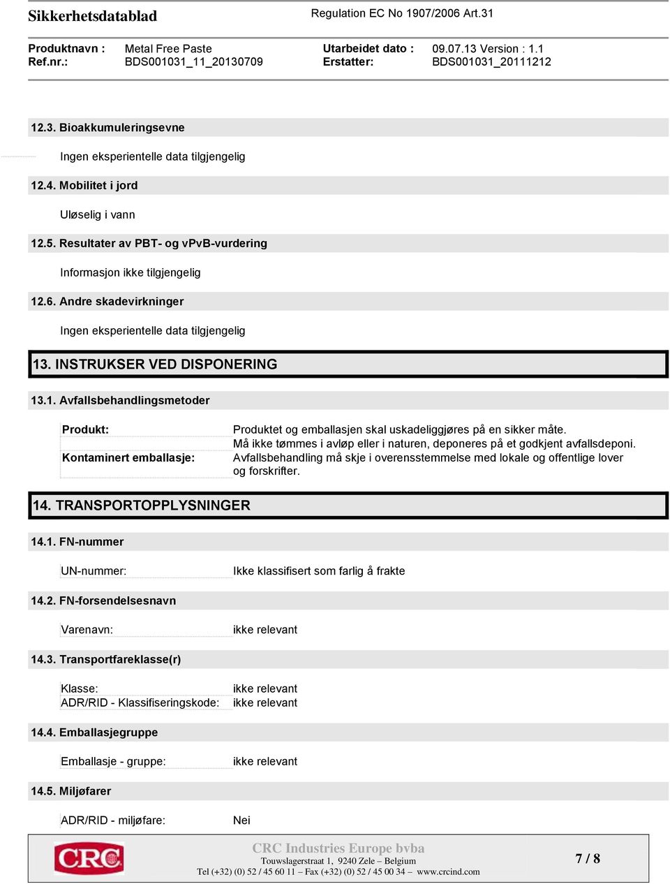 Må ikke tømmes i avløp eller i naturen, deponeres på et godkjent avfallsdeponi. Avfallsbehandling må skje i overensstemmelse med lokale og offentlige lover og forskrifter. 14.