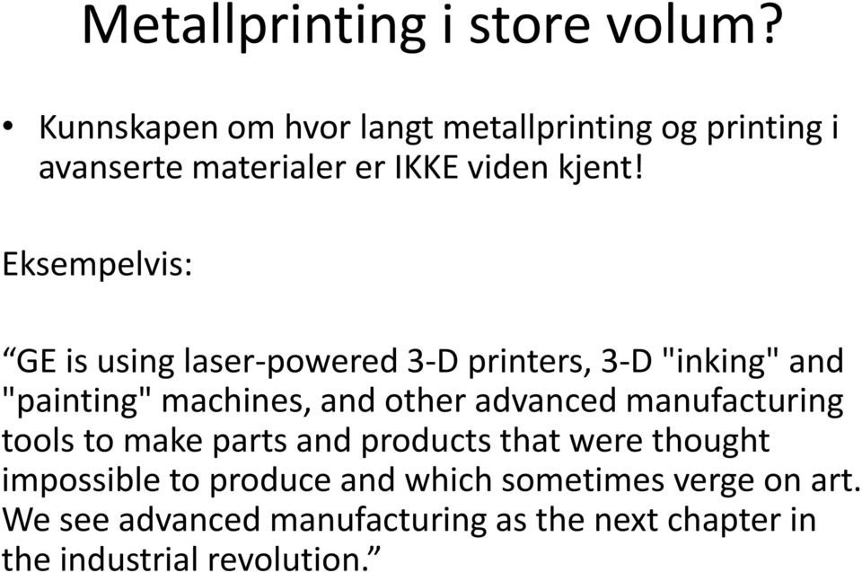 Eksempelvis: GE is using laser-powered 3-D printers, 3-D "inking" and "painting" machines, and other