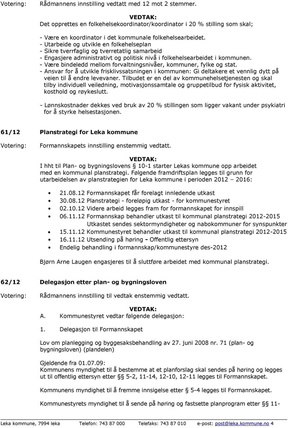 - Være bindeledd mellom forvaltningsnivåer, kommuner, fylke og stat. - Ansvar for å utvikle frisklivssatsningen i kommunen: Gi deltakere et vennlig dytt på veien til å endre levevaner.