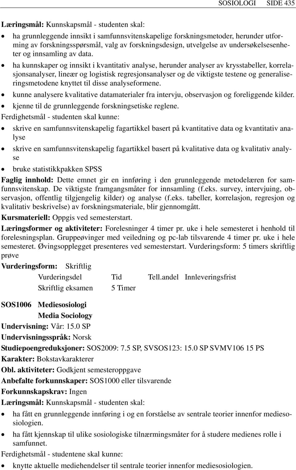 generaliseringsmetodene knyttet til disse analyseformene. kunne analysere kvalitative datamaterialer fra intervju, observasjon og foreliggende kilder.