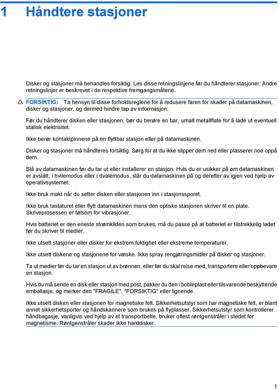 du berøre en bar, umalt metallflate for å lade ut eventuell statisk elektrisitet. Ikke berør kontaktpinnene på en flyttbar stasjon eller på datamaskinen. Disker og stasjoner må håndteres forsiktig.