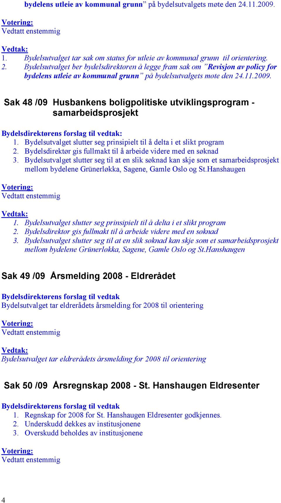 Bydelsutvalget slutter seg prinsipielt til å delta i et slikt program 2. Bydelsdirektør gis fullmakt til å arbeide videre med en søknad 3.