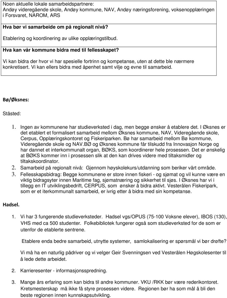 Vi kan bidra der hvor vi har spesielle fortrinn og kompetanse, uten at dette ble nærmere konkretisert. Vi kan ellers bidra med åpenhet samt vilje og evne til samarbeid. Bø/Øksnes: Ståsted: 1.