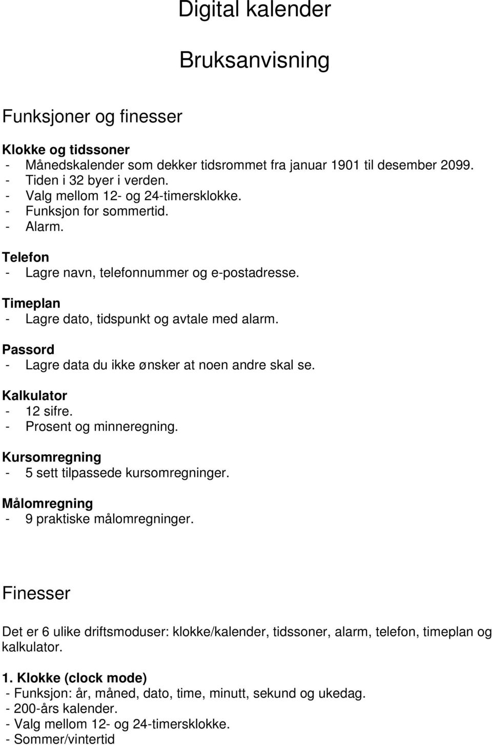 Passord - Lagre data du ikke ønsker at noen andre skal se. Kalkulator - 12 sifre. - Prosent og minneregning. Kursomregning - 5 sett tilpassede kursomregninger.