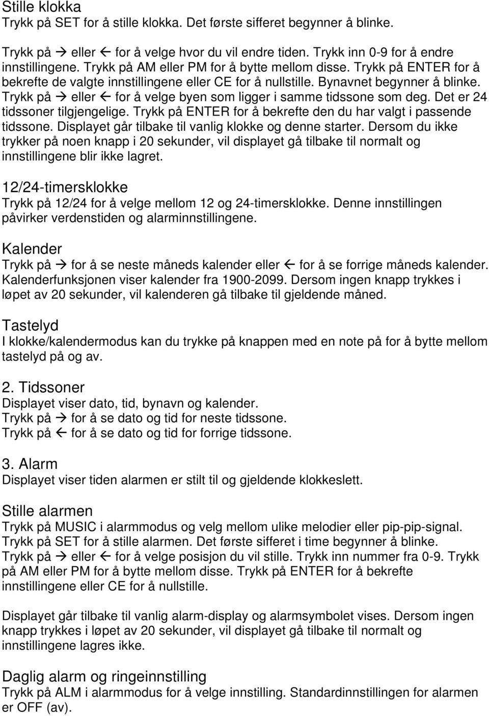 Trykk på eller for å velge byen som ligger i samme tidssone som deg. Det er 24 tidssoner tilgjengelige. Trykk på ENTER for å bekrefte den du har valgt i passende tidssone.